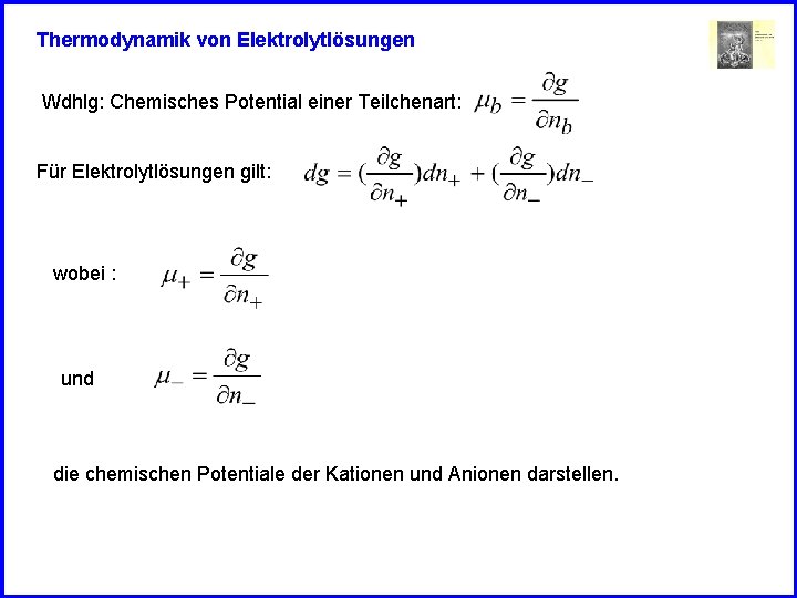 Thermodynamik von Elektrolytlösungen Wdhlg: Chemisches Potential einer Teilchenart: Für Elektrolytlösungen gilt: wobei : und