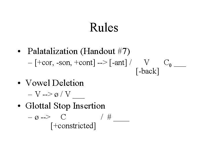 Rules • Palatalization (Handout #7) – [+cor, -son, +cont] --> [-ant] / • Vowel