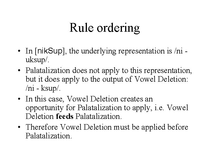 Rule ordering • In [nik. Sup], the underlying representation is /ni uksup/. • Palatalization