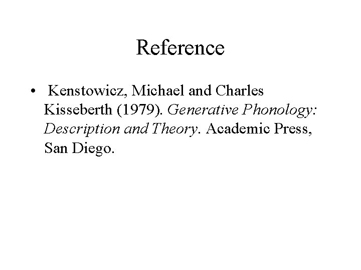 Reference • Kenstowicz, Michael and Charles Kisseberth (1979). Generative Phonology: Description and Theory. Academic