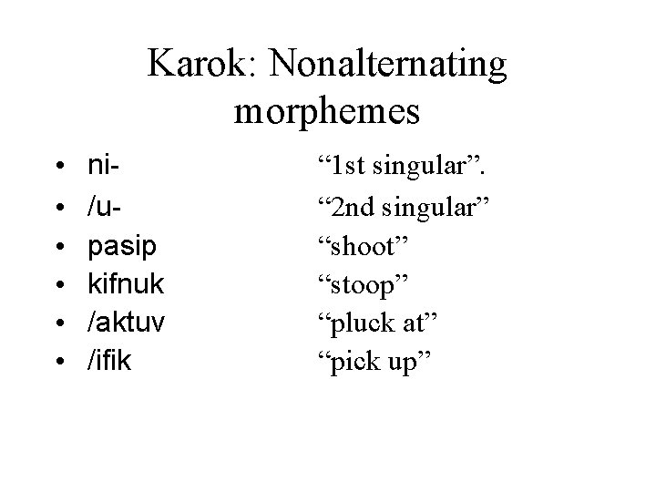 Karok: Nonalternating morphemes • • • ni/upasip kifnuk /aktuv /ifik “ 1 st singular”.