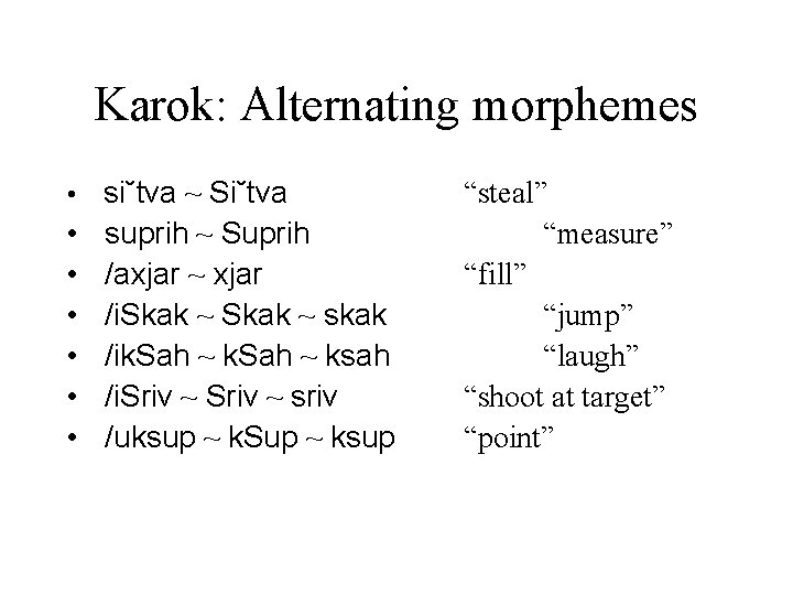 Karok: Alternating morphemes • si˘tva ~ Si˘tva • • • suprih ~ Suprih /axjar
