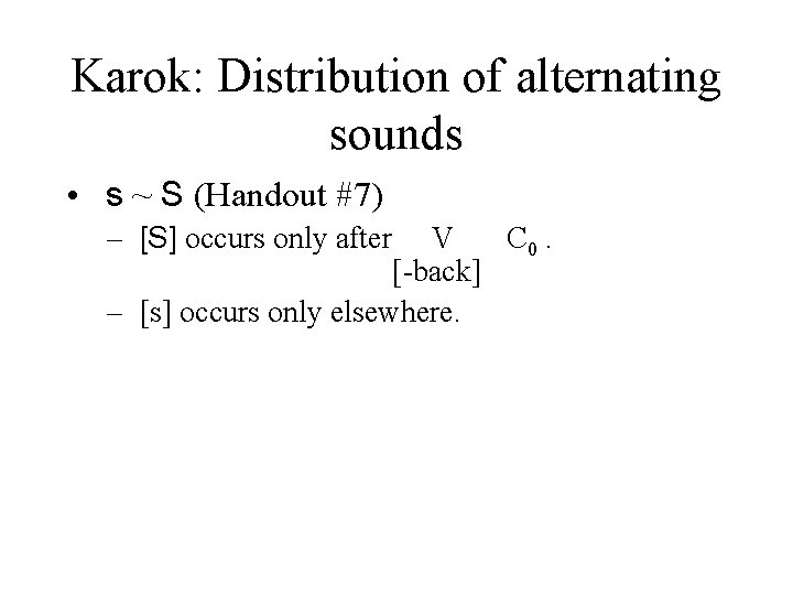 Karok: Distribution of alternating sounds • s ~ S (Handout #7) – [S] occurs