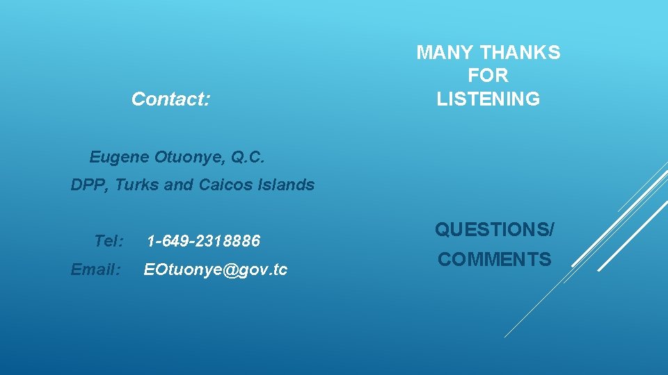 Contact: MANY THANKS FOR LISTENING Eugene Otuonye, Q. C. DPP, Turks and Caicos Islands Contact: MANY THANKS FOR LISTENING Eugene Otuonye, Q. C. DPP, Turks and Caicos Islands