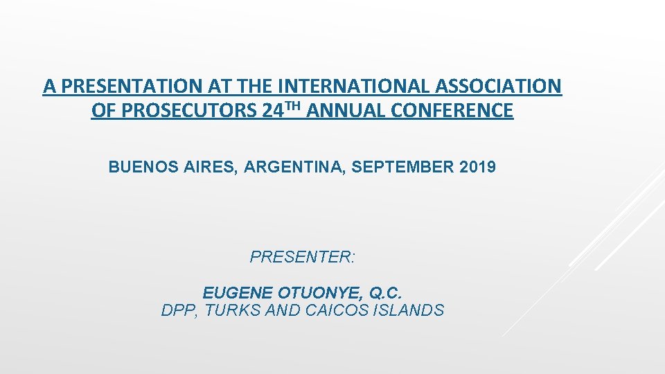 A PRESENTATION AT THE INTERNATIONAL ASSOCIATION OF PROSECUTORS 24 TH ANNUAL CONFERENCE BUENOS AIRES, A PRESENTATION AT THE INTERNATIONAL ASSOCIATION OF PROSECUTORS 24 TH ANNUAL CONFERENCE BUENOS AIRES,