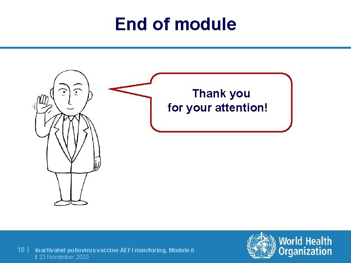 End of module Thank you for your attention! 18 | Inactivated poliovirus vaccine AEFI