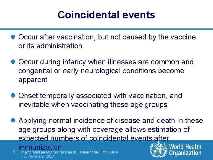 Coincidental events l Occur after vaccination, but not caused by the vaccine or its