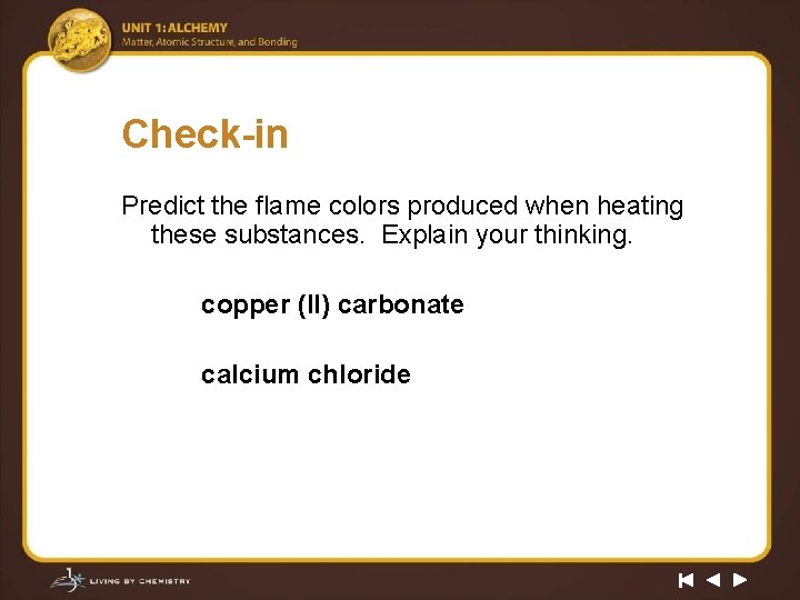 Check-in Predict the flame colors produced when heating these substances. Explain your thinking. copper