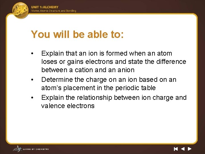 You will be able to: • • • Explain that an ion is formed