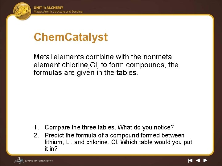 Chem. Catalyst Metal elements combine with the nonmetal element chlorine, Cl, to form compounds,