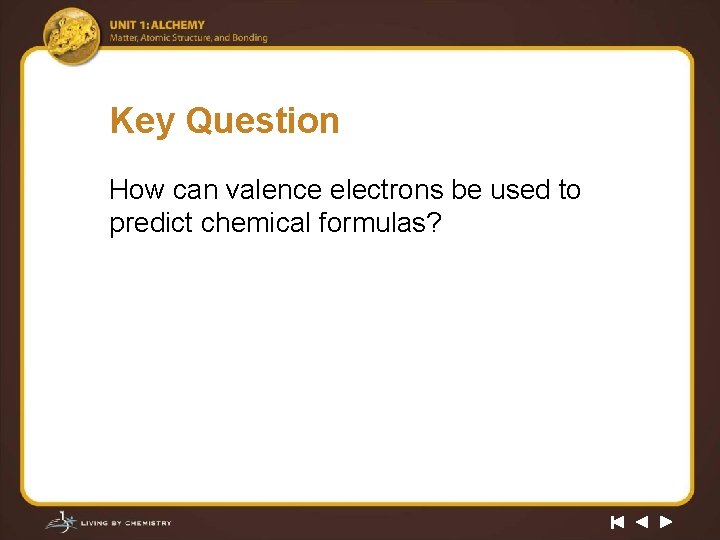 Key Question How can valence electrons be used to predict chemical formulas? 