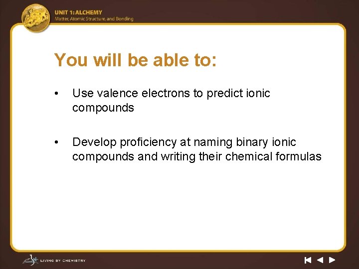 You will be able to: • Use valence electrons to predict ionic compounds •