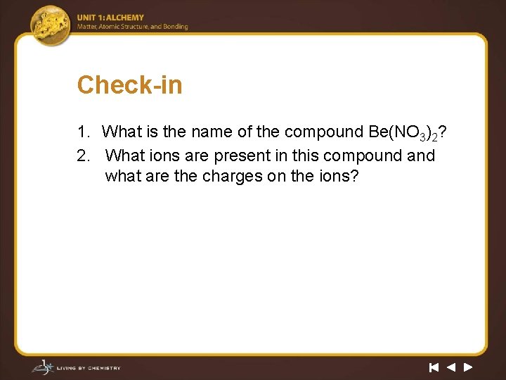 Check-in 1. What is the name of the compound Be(NO 3)2? 2. What ions