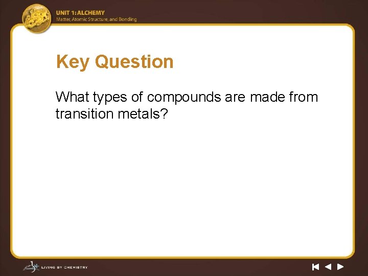 Key Question What types of compounds are made from transition metals? 