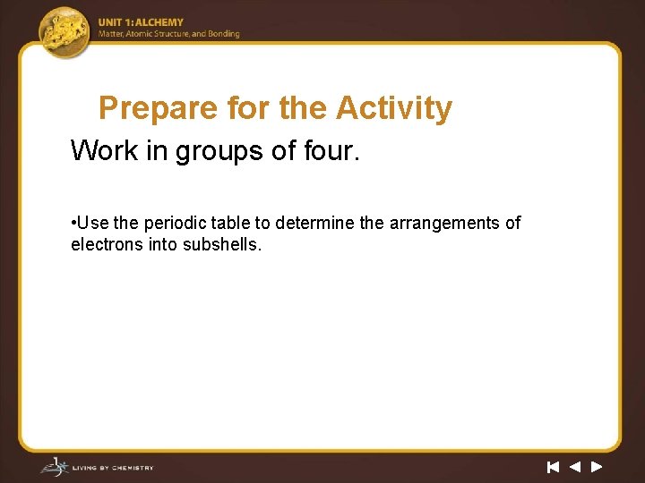 Prepare for the Activity Work in groups of four. • Use the periodic table