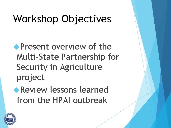 Workshop Objectives Present overview of the Multi-State Partnership for Security in Agriculture project Review