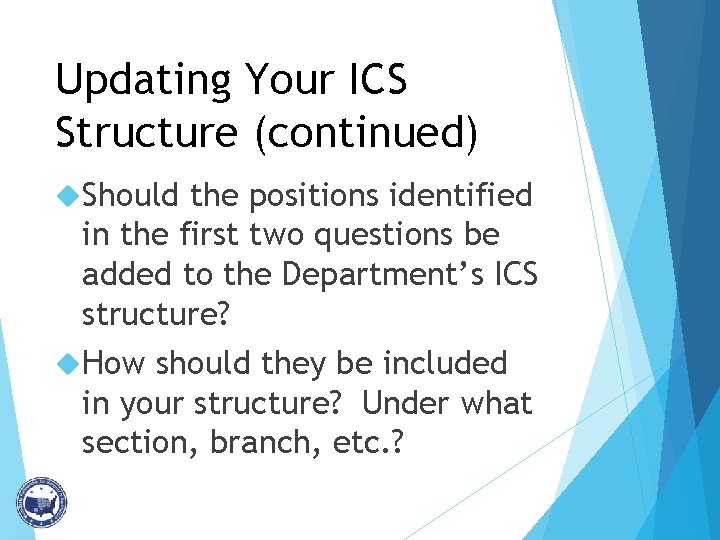Updating Your ICS Structure (continued) Should the positions identified in the first two questions