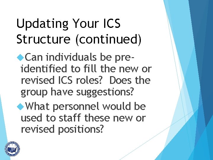 Updating Your ICS Structure (continued) Can individuals be preidentified to fill the new or