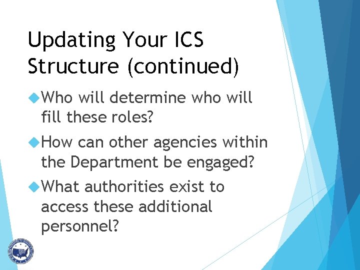 Updating Your ICS Structure (continued) Who will determine who will fill these roles? How