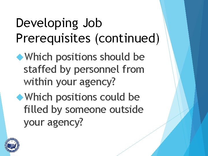 Developing Job Prerequisites (continued) Which positions should be staffed by personnel from within your