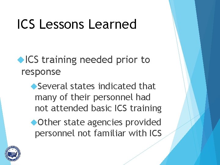 ICS Lessons Learned ICS training needed prior to response Several states indicated that many