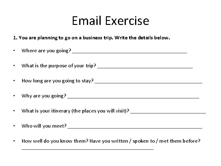 Email Exercise 1. You are planning to go on a business trip. Write the