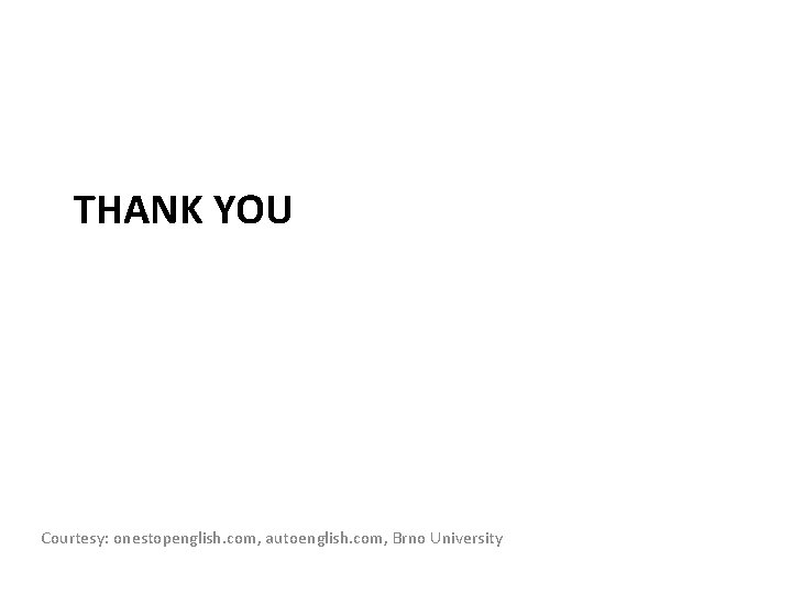THANK YOU Courtesy: onestopenglish. com, autoenglish. com, Brno University 