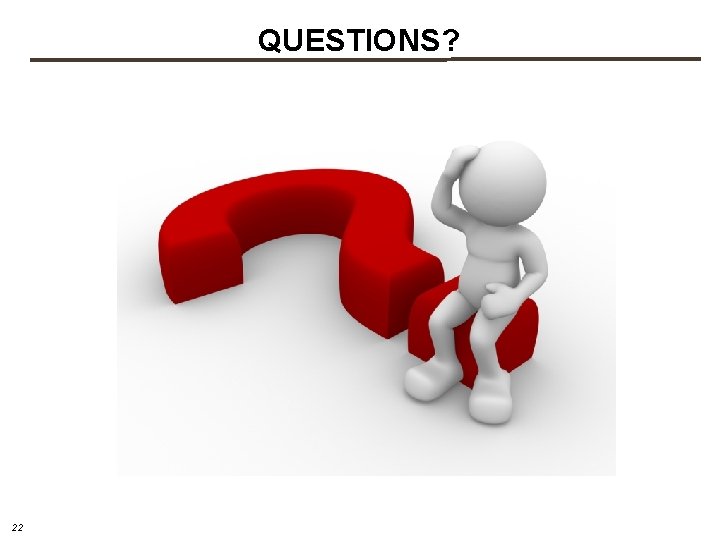 QUESTIONS? 22 QUESTIONS? 22