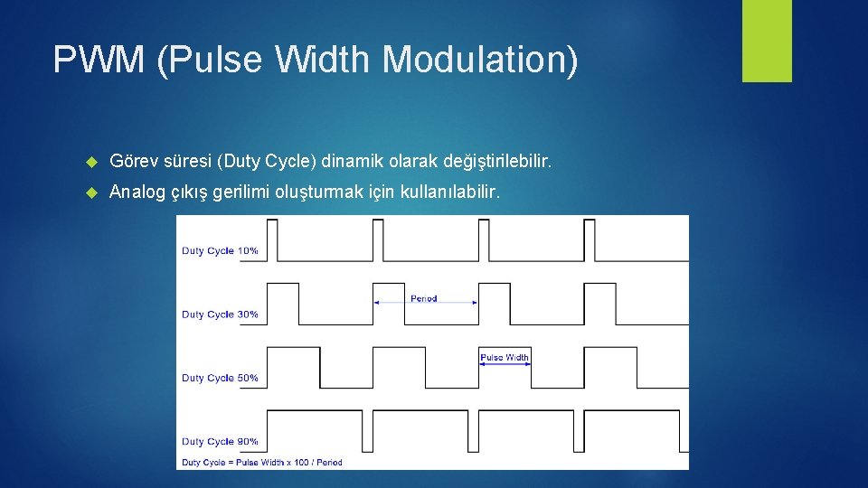 PWM (Pulse Width Modulation) Görev süresi (Duty Cycle) dinamik olarak değiştirilebilir. Analog çıkış gerilimi