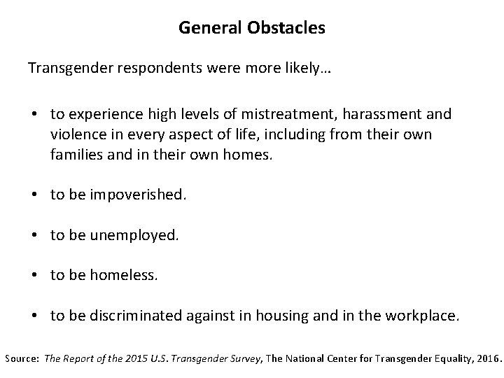 General Obstacles Transgender respondents were more likely… • to experience high levels of mistreatment,