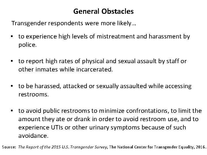 General Obstacles Transgender respondents were more likely… • to experience high levels of mistreatment