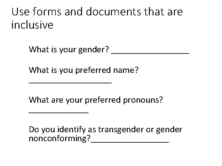 Use forms and documents that are inclusive What is your gender? _________ What is