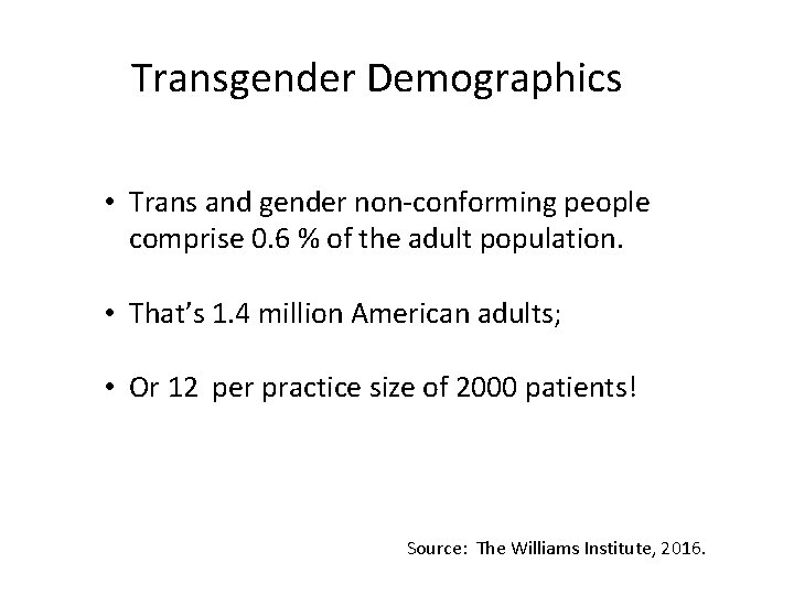Transgender Demographics • Trans and gender non-conforming people comprise 0. 6 % of the