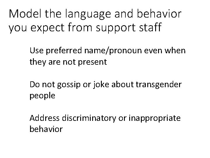 Model the language and behavior you expect from support staff Use preferred name/pronoun even