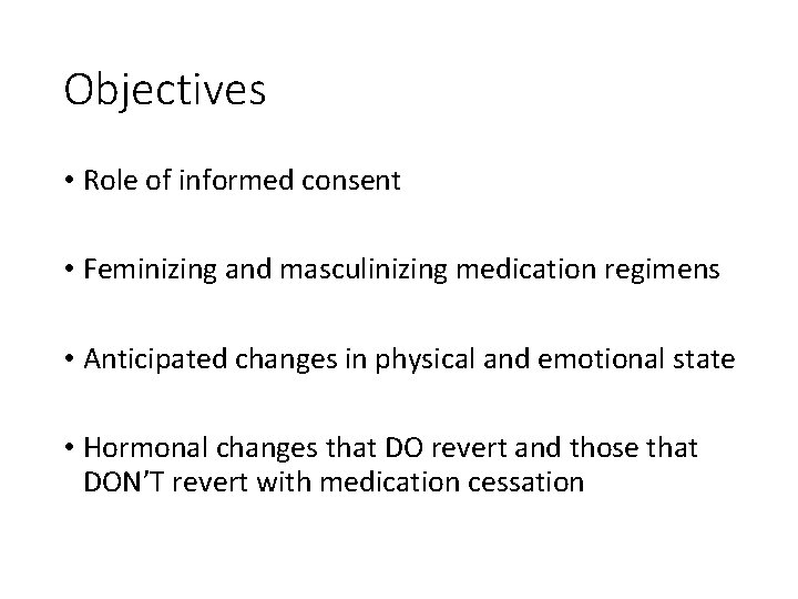 Objectives • Role of informed consent • Feminizing and masculinizing medication regimens • Anticipated