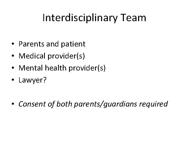 Interdisciplinary Team • • Parents and patient Medical provider(s) Mental health provider(s) Lawyer? •