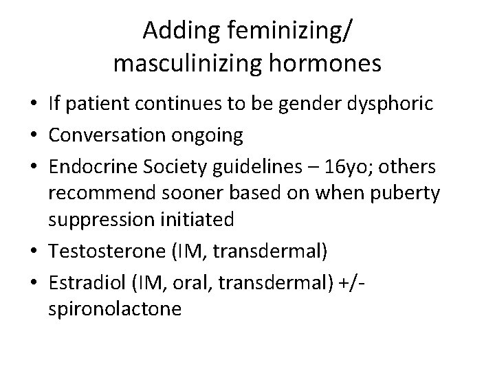 Adding feminizing/ masculinizing hormones • If patient continues to be gender dysphoric • Conversation