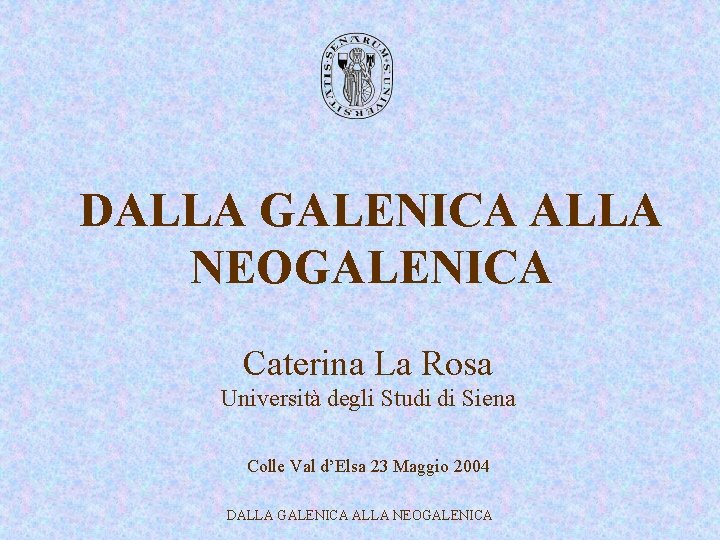 DALLA GALENICA ALLA NEOGALENICA Caterina La Rosa Università degli Studi di Siena Colle Val