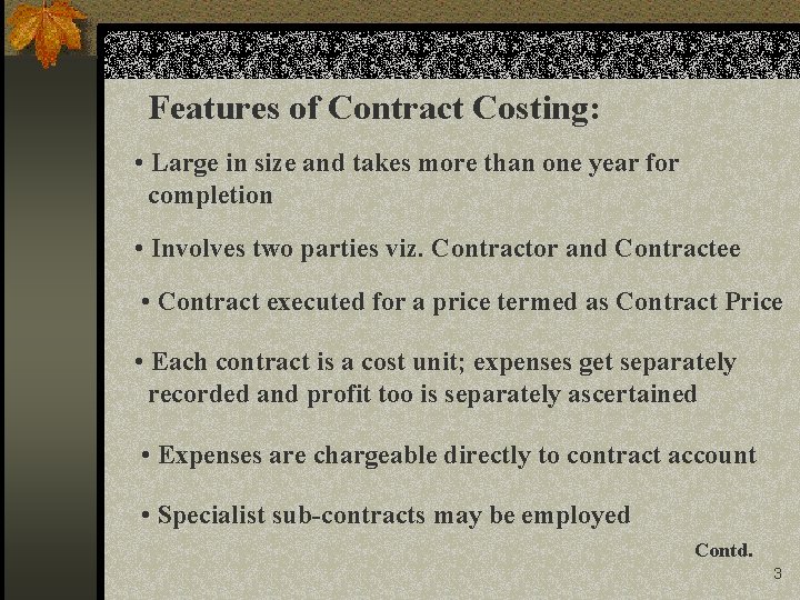 Features of Contract Costing: • Large in size and takes more than one year