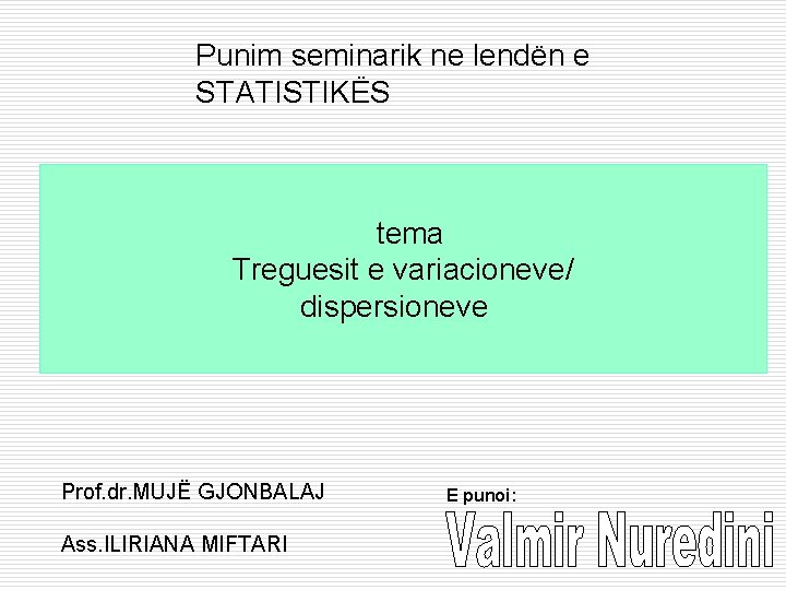 Punim seminarik ne lendën e STATISTIKËS tema Treguesit e variacioneve/ dispersioneve Prof. dr. MUJË