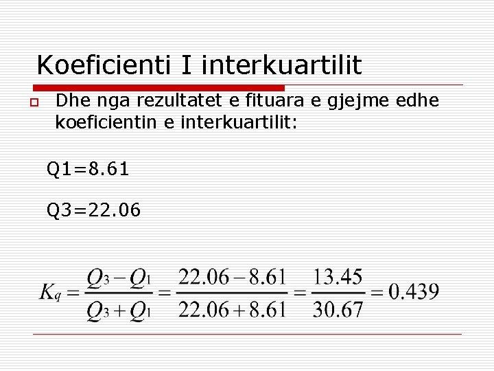 Koeficienti I interkuartilit o Dhe nga rezultatet e fituara e gjejme edhe koeficientin e