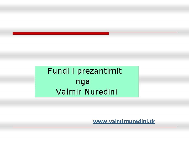  Fundi i prezantimit nga Valmir Nuredini www. valmirnuredini. tk 