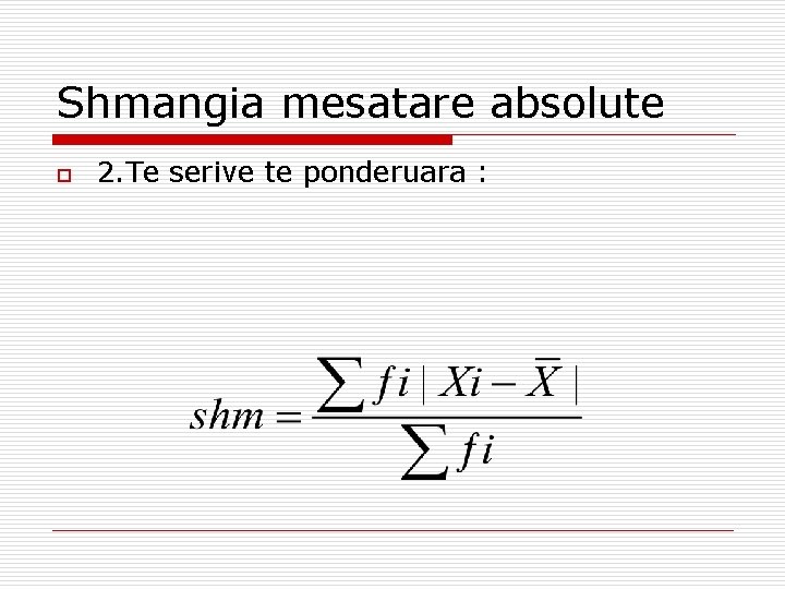 Shmangia mesatare absolute o 2. Te serive te ponderuara : 
