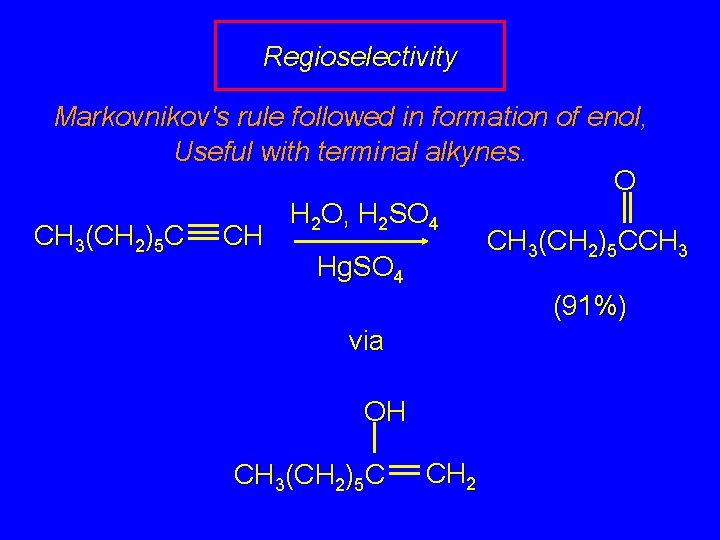 Regioselectivity Markovnikov's rule followed in formation of enol, Useful with terminal alkynes. O H