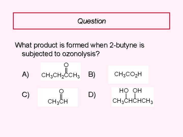 Question What product is formed when 2 -butyne is subjected to ozonolysis? A) B)