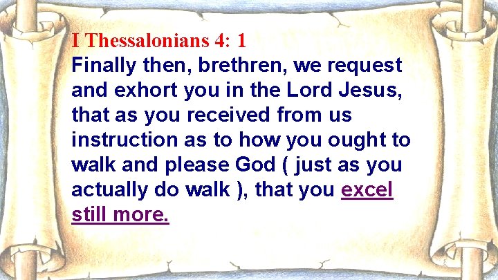 I Thessalonians 4: 1 Finally then, brethren, we request and exhort you in the