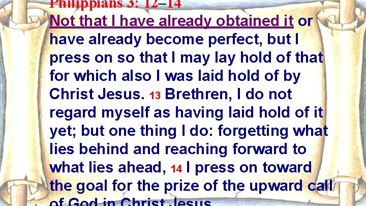 Philippians 3: 12– 14 Not that I have already obtained it or have already