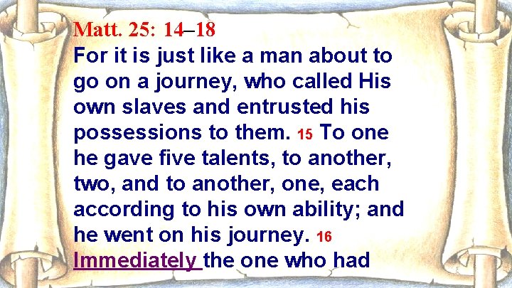 Matt. 25: 14– 18 For it is just like a man about to go