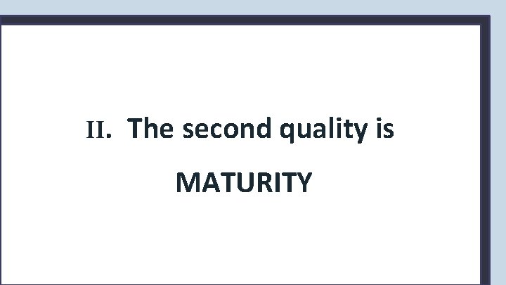 II. The second quality is MATURITY 