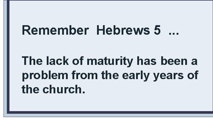 Remember Hebrews 5 . . . The lack of maturity has been a problem